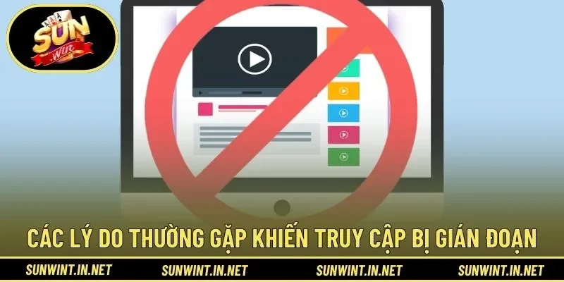 Các lý do thường gặp khiến truy cập bị gián đoạn