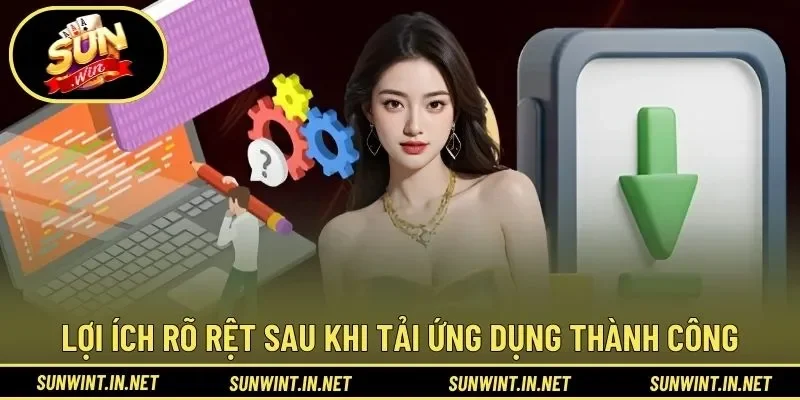 Lợi ích rõ rệt sau khi tải ứng dụng thành công